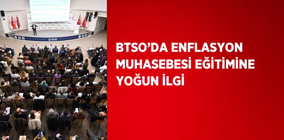 BTSO’DA ENFLASYON MUHASEBESİ EĞİTİMİNE YOĞUN İLGİ