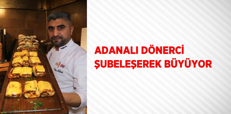 ADANALI DÖNERCİ ŞUBELEŞEREK BÜYÜYOR