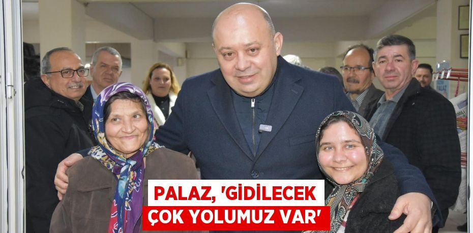 PALAZ, “GİDİLECEK ÇOK YOLUMUZ VAR”