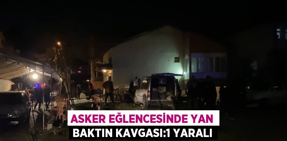 ASKER EĞLENCESİNDE YAN BAKTIN KAVGASI:1 YARALI