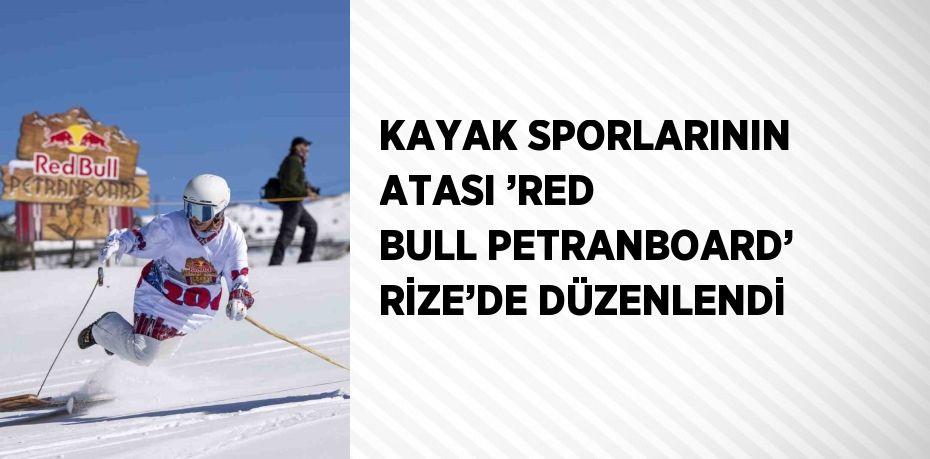 KAYAK SPORLARININ ATASI ’RED BULL PETRANBOARD’ RİZE’DE DÜZENLENDİ