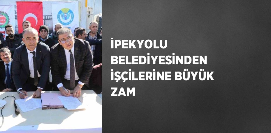 İPEKYOLU BELEDİYESİNDEN İŞÇİLERİNE BÜYÜK ZAM