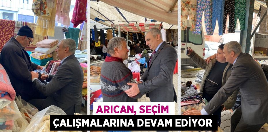 ARICAN, SEÇİM ÇALIŞMALARINA DEVAM EDİYOR