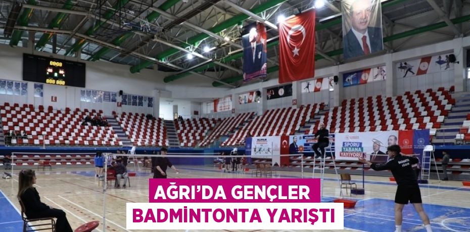 AĞRI’DA GENÇLER BADMİNTONTA YARIŞTI