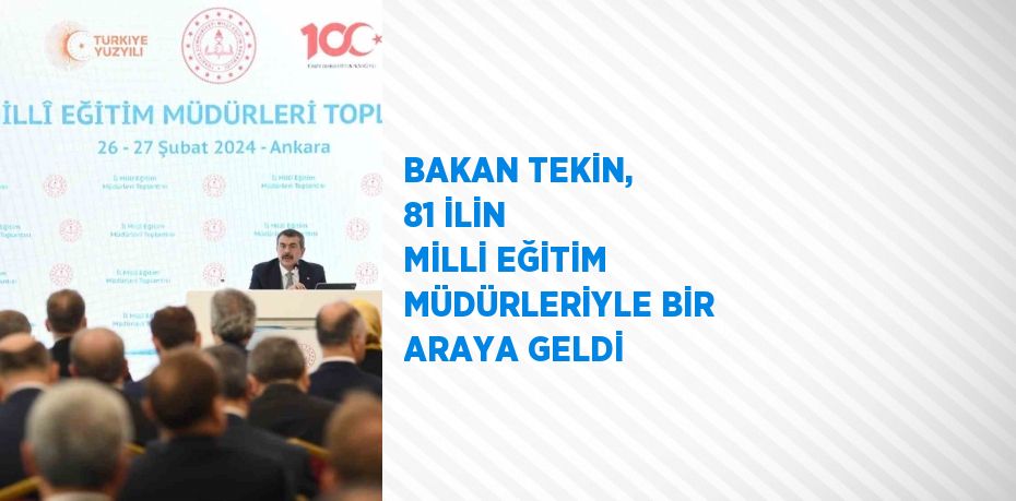 BAKAN TEKİN, 81 İLİN MİLLİ EĞİTİM MÜDÜRLERİYLE BİR ARAYA GELDİ