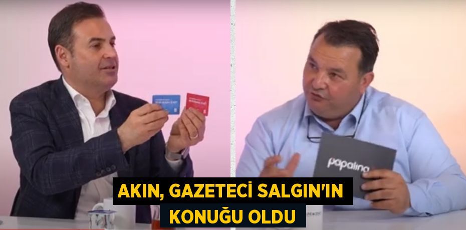 AKIN, GAZETECİ SALGIN’IN  KONUĞU OLDU