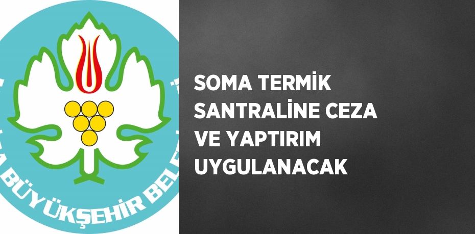 SOMA TERMİK SANTRALİNE CEZA VE YAPTIRIM UYGULANACAK