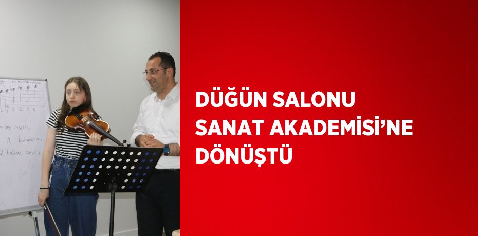 DÜĞÜN SALONU SANAT AKADEMİSİ’NE DÖNÜŞTÜ