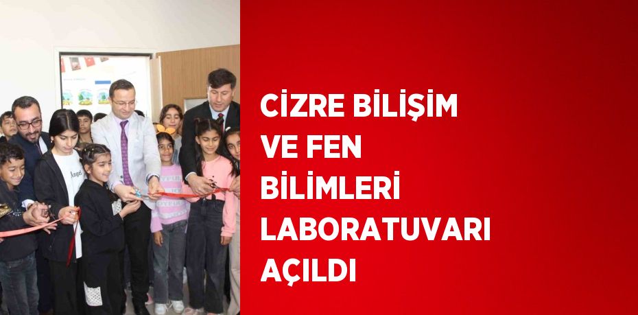 CİZRE BİLİŞİM VE FEN BİLİMLERİ LABORATUVARI AÇILDI