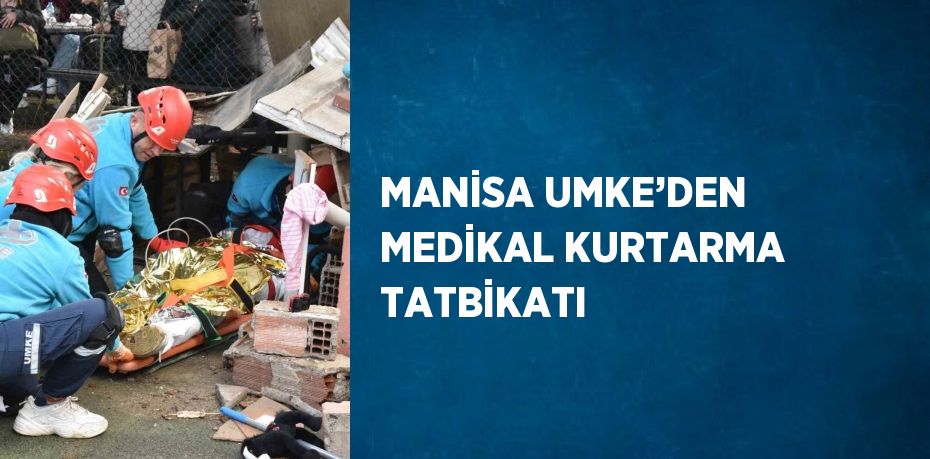 MANİSA UMKE’DEN MEDİKAL KURTARMA TATBİKATI