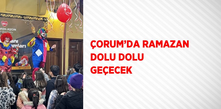 ÇORUM’DA RAMAZAN DOLU DOLU GEÇECEK