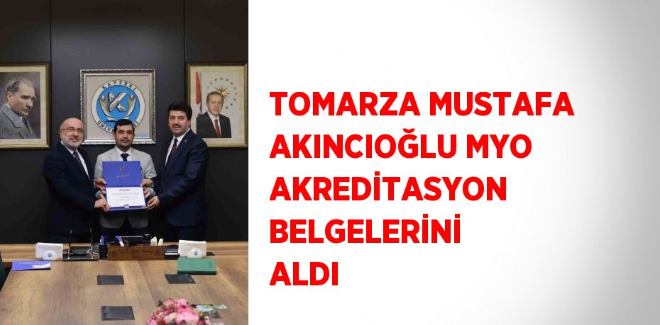 TOMARZA MUSTAFA AKINCIOĞLU MYO AKREDİTASYON BELGELERİNİ ALDI