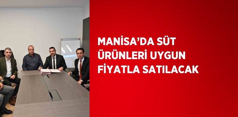 MANİSA’DA SÜT ÜRÜNLERİ UYGUN FİYATLA SATILACAK