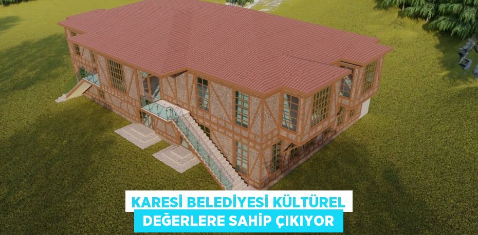 KARESİ BELEDİYESİ KÜLTÜREL  DEĞERLERE SAHİP ÇIKIYOR