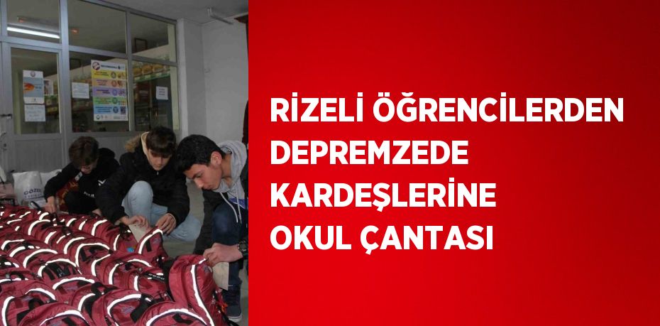 RİZELİ ÖĞRENCİLERDEN DEPREMZEDE KARDEŞLERİNE OKUL ÇANTASI