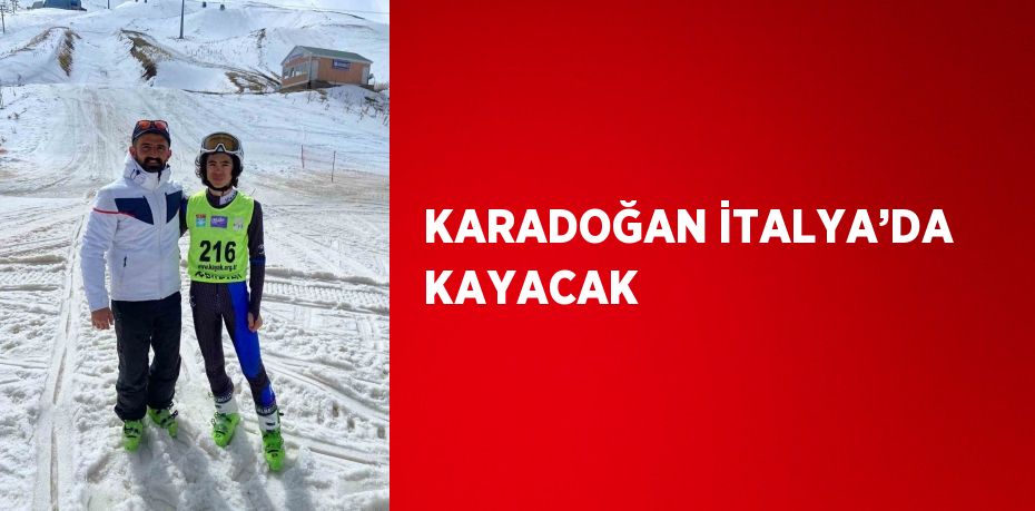 KARADOĞAN İTALYA’DA KAYACAK