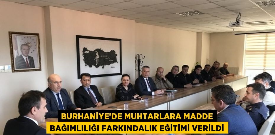 BURHANİYE’DE MUHTARLARA MADDE BAĞIMLILIĞI FARKINDALIK EĞİTİMİ VERİLDİ