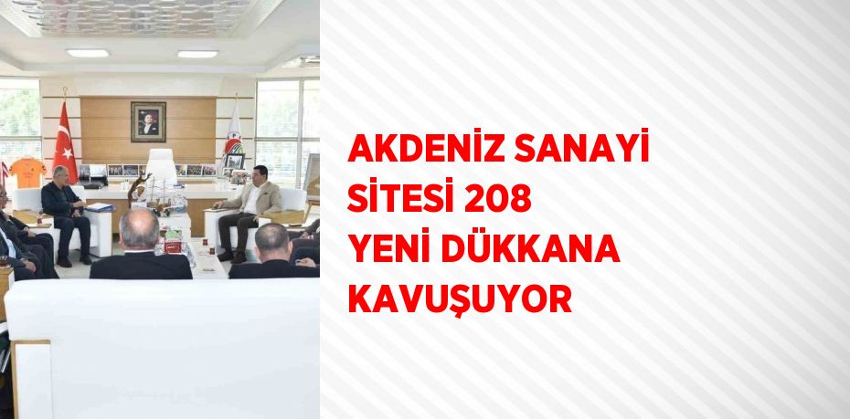 AKDENİZ SANAYİ SİTESİ 208 YENİ DÜKKANA KAVUŞUYOR