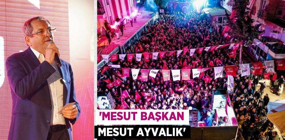 “MESUT BAŞKAN MESUT AYVALIK”