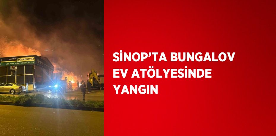 SİNOP’TA BUNGALOV EV ATÖLYESİNDE YANGIN