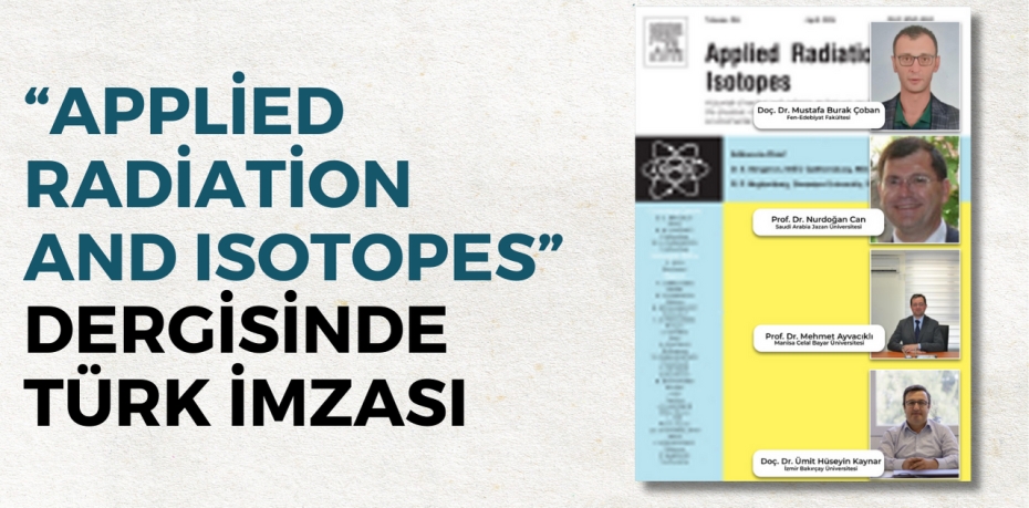 “APPLİED RADİATİON AND ISOTOPES” DERGİSİNDE TÜRK İMZASI