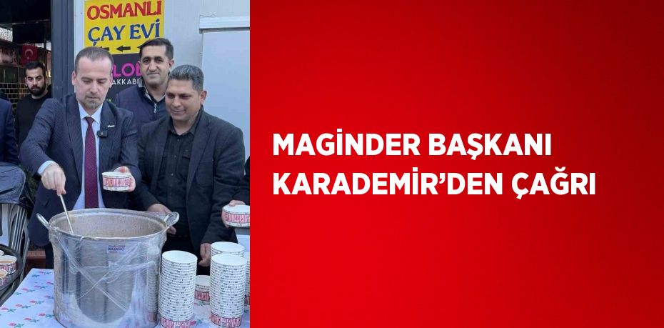 MAGİNDER BAŞKANI KARADEMİR’DEN ÇAĞRI