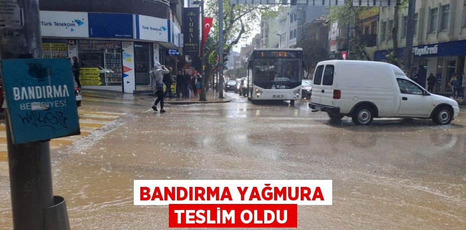 Bandırma yağmura teslim oldu