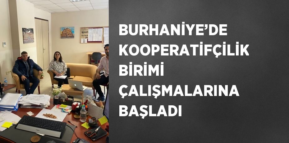 BURHANİYE’DE KOOPERATİFÇİLİK BİRİMİ ÇALIŞMALARINA BAŞLADI