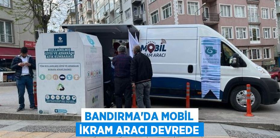 BANDIRMA’DA MOBİL İKRAM ARACI DEVREDE