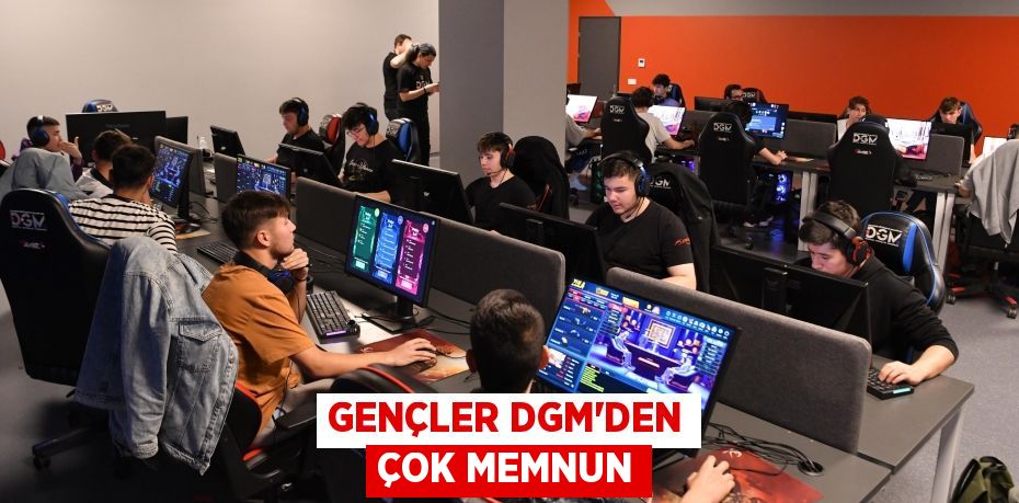 GENÇLER DGM’DEN ÇOK MEMNUN