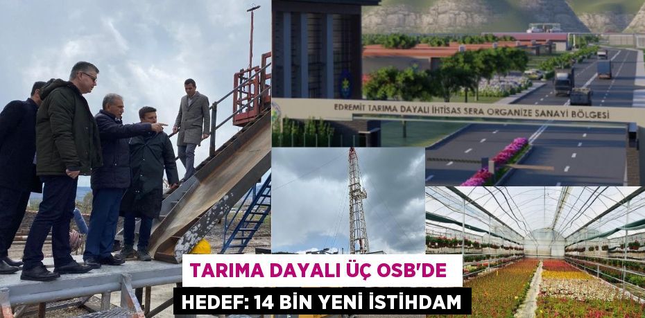 TARIMA DAYALI ÜÇ OSB’DE  HEDEF: 14 BİN YENİ İSTİHDAM