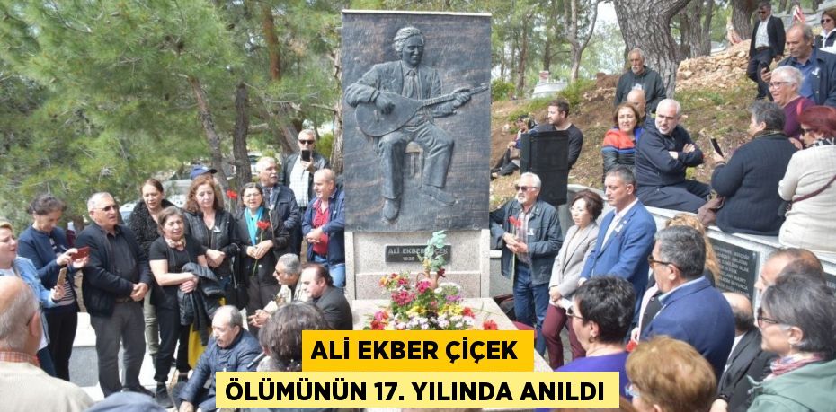 ALİ EKBER ÇİÇEK ÖLÜMÜNÜN 17. YILINDA ANILDI