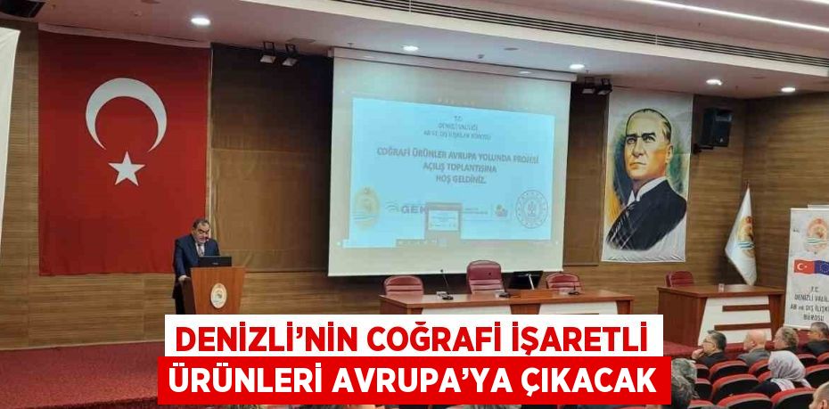 DENİZLİ’NİN COĞRAFİ İŞARETLİ ÜRÜNLERİ AVRUPA’YA ÇIKACAK