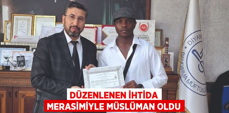 DÜZENLENEN İHTİDA MERASİMİYLE MÜSLÜMAN OLDU