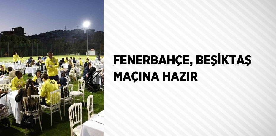 FENERBAHÇE, BEŞİKTAŞ MAÇINA HAZIR