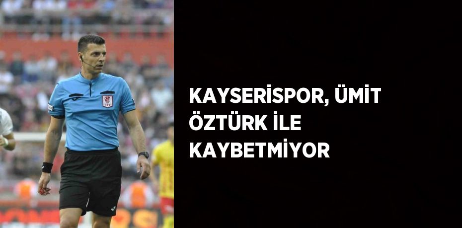 KAYSERİSPOR, ÜMİT ÖZTÜRK İLE KAYBETMİYOR