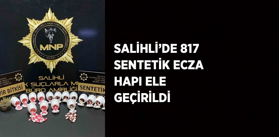 SALİHLİ’DE 817 SENTETİK ECZA HAPI ELE GEÇİRİLDİ