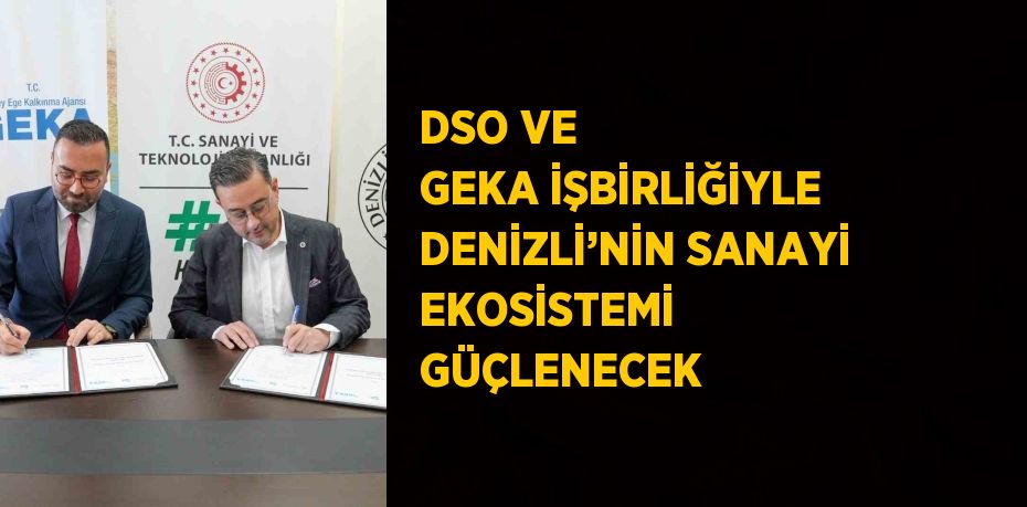 DSO VE GEKA İŞBİRLİĞİYLE DENİZLİ’NİN SANAYİ EKOSİSTEMİ GÜÇLENECEK