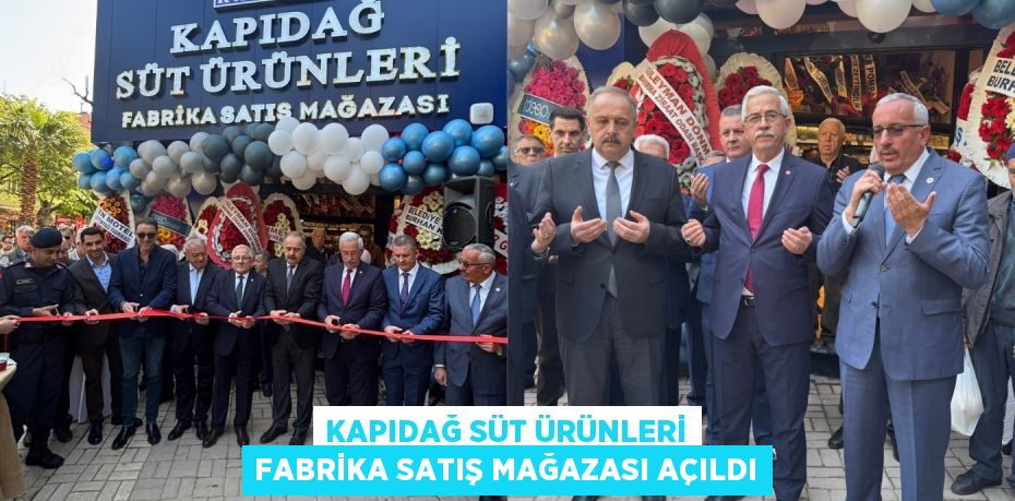 KAPIDAĞ SÜT ÜRÜNLERİ FABRİKA SATIŞ MAĞAZASI AÇILDI