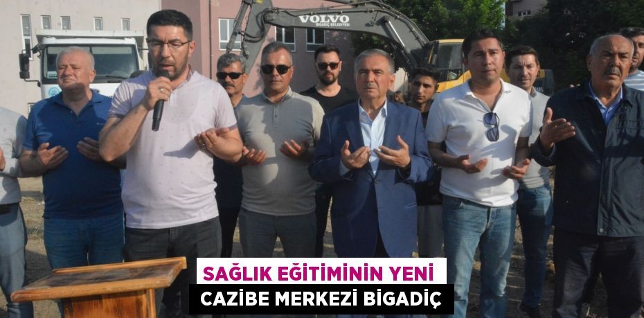 SAĞLIK EĞİTİMİNİN YENİ  CAZİBE MERKEZİ BİGADİÇ