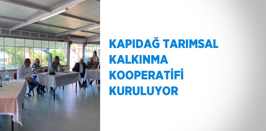 KAPIDAĞ TARIMSAL KALKINMA KOOPERATİFİ KURULUYOR