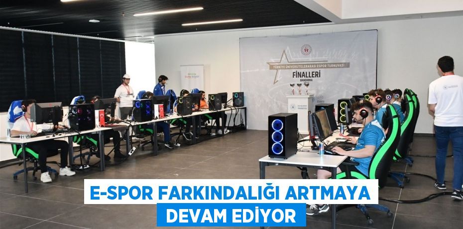 E-SPOR FARKINDALIĞI ARTMAYA  DEVAM EDİYOR