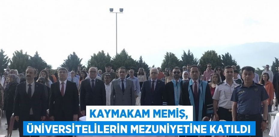 KAYMAKAM MEMİŞ, ÜNİVERSİTELİLERİN MEZUNİYETİNE KATILDI