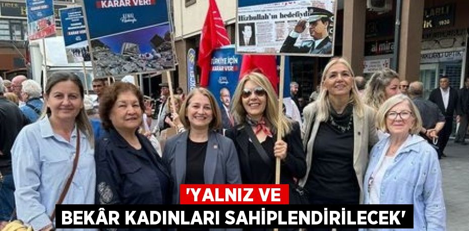 “YALNIZ VE BEKÂR KADINLARI SAHİPLENDİRİLECEK”