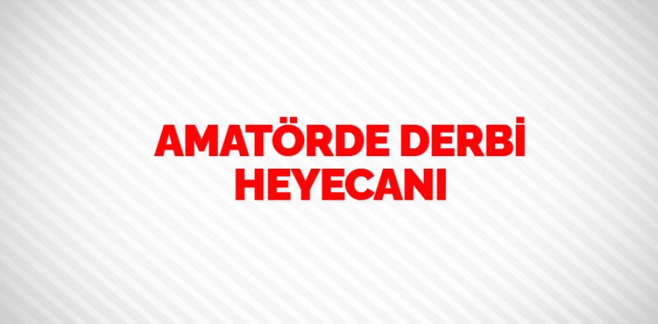 AMATÖRDE DERBİ HEYECANI