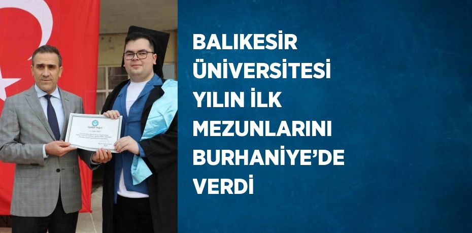 BALIKESİR ÜNİVERSİTESİ YILIN İLK MEZUNLARINI BURHANİYE’DE VERDİ