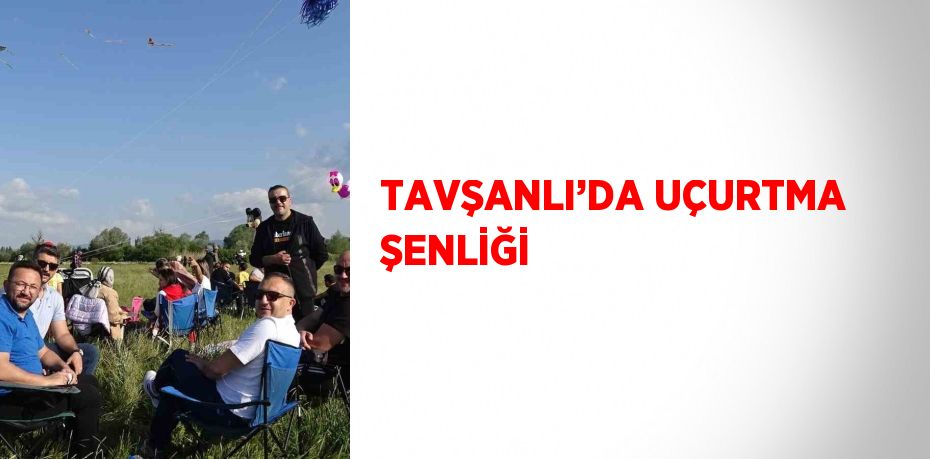 TAVŞANLI’DA UÇURTMA ŞENLİĞİ