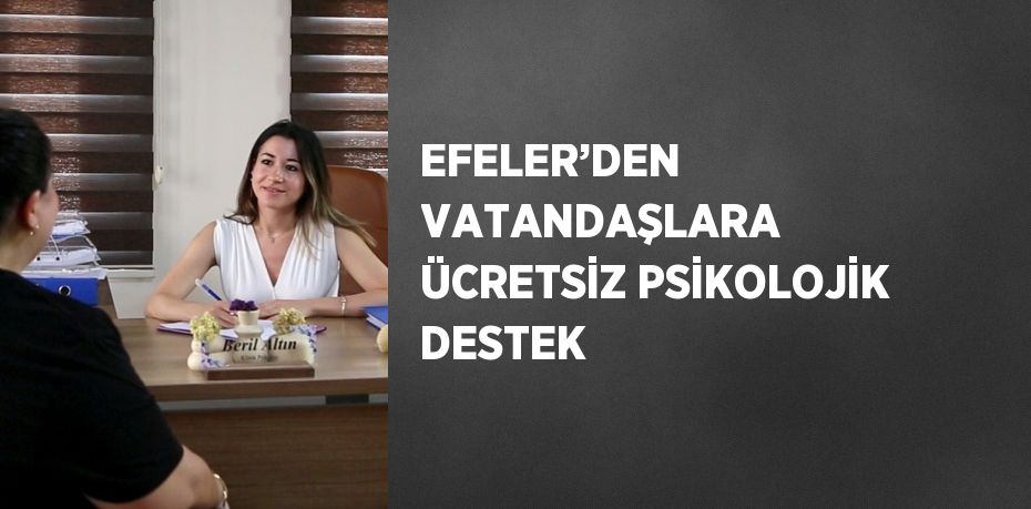 EFELER’DEN VATANDAŞLARA ÜCRETSİZ PSİKOLOJİK DESTEK