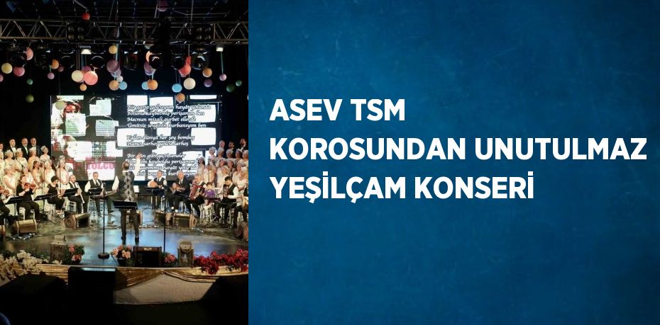 ASEV TSM KOROSUNDAN UNUTULMAZ YEŞİLÇAM KONSERİ