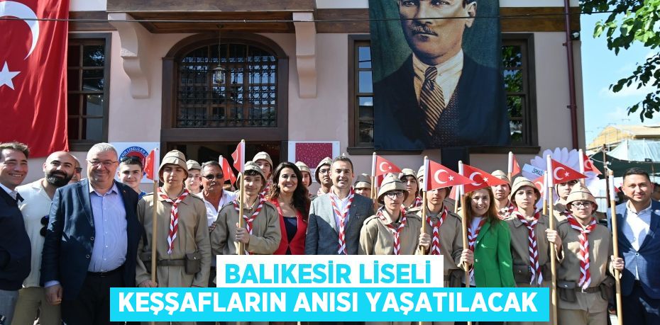 BALIKESİR LİSELİ KEŞŞAFLARIN ANISI YAŞATILACAK